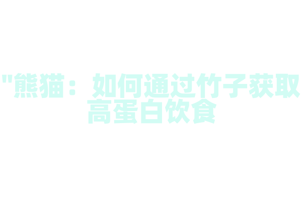"熊猫：如何通过竹子获取高蛋白饮食？"